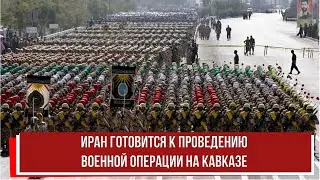 Иран готовится к проведению военной операции на Кавказе при поддержке России