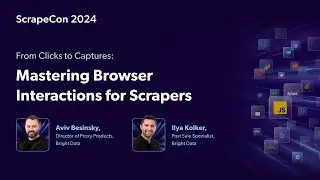 ScrapeCon 2024 - From Clicks to Captures: Mastering Browser Interactions for Scrapers | Bright Data