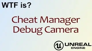 WTF Is? Cheat Manager - Debug Camera in Unreal Engine 4 ( UE4 )
