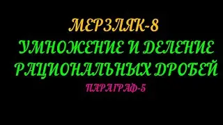 МЕРЗЛЯК-8 АЛГЕБРА УМНОЖЕНИЕ И ДЕЛЕНИЕ  РАЦИОНАЛЬНЫХ ДРОБЕЙ. ТЕОРИЯ ПАРАГРАФ-5