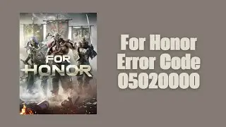 How To Resolve For Honor: Error Code 05020000?