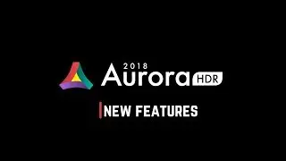 Aurora HDR 2018 - New Feature Overview