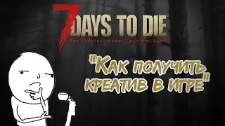 7 Days to Die Гайды: Как получить креатив? 