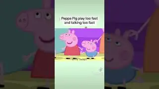 Peppa Pig playing too fast and talking too fast