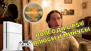 ПОЛГОДА С PS4! ПЛЮСЫ И МИНУСЫ