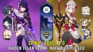 C0 Raiden Yelan Taser and C6 Noelle Triple Geo - Genshin Impact Abyss 4.0 - Floor 12 9 Stars