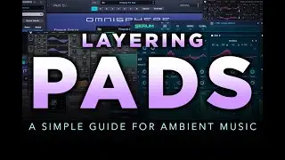 LAYERING PADS | A Simple Guide for Ambient Music Producers