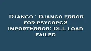 Django : Django error for psycopg2 ImportError: DLL load failed