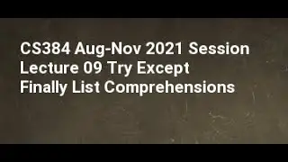 CS384 Aug Nov 2021 Session Lecture 09 Try Except Finally List Comprehensions