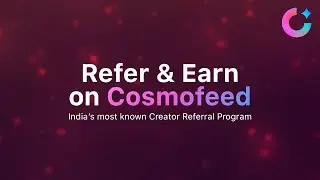Refer and Earn On Cosmofeed (50k+/month) | More you Refer, More you Earn | Creator Referral Program