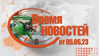 Время Новостей от 05.06.23