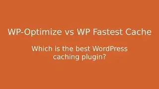 WP-Optimize vs WP Fastest Cache - Which is the best WordPress cache plugin