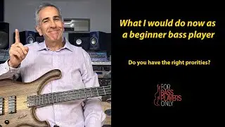 What I would do now as a beginner bass player