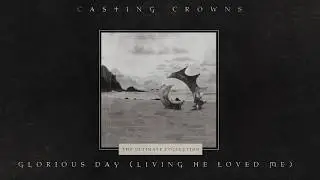 Casting Crowns - Glorious Day (Living He Loved Me) [Official Lyric Video]