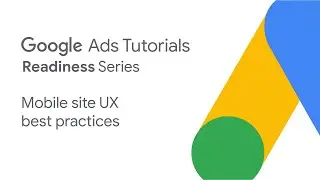 Google Ads Tutorials: Mobile site UX best practices