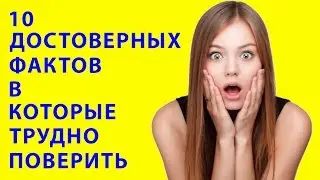 10 ДОСТОВЕРНЫХ ФАКТОВ В КОТОРЫЕ ТРУДНО ПОВЕРИТЬ