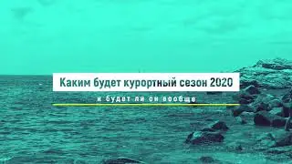 Каким будет курортный сезон 2020, и будет ли он вообще