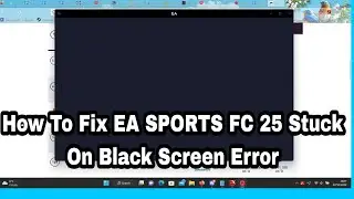 How To Fix EA SPORTS FC 25 Stuck On Black Screen Error | Fix EA SPORTS FC 25 Black Screen on PC