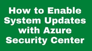 How to Enable System Updates with Azure Security Center