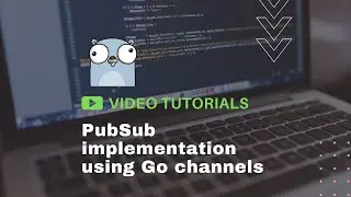 Golang: PubSub implementation using Go channels (Tutorial)