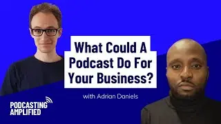 What Could A Podcast Do For Your Business? | Podcasting Amplified