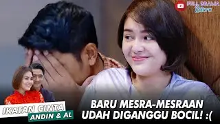 BARU AJA PELUKAN, KEMESRAAN ANDIN AL DIGANGGUIN BOCIL! 🥲 - IKATAN CINTA ANDIN AL