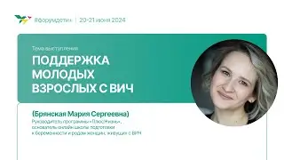 Поддержка молодых взрослых с ВИЧ | Брянская Мария | Форум «Дети+» 2024