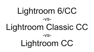 Lightroom 6/CC vs Lightroom Classic CC vs Lightroom CC