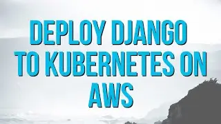 Deploy a Django App to Kubernetes on AWS