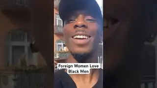 Foreign Women Love Black Guys