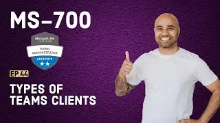MS-700 Exam EP 44: Types of MS Teams Clients