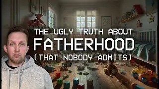 The ugly truth about fatherhood (that nobody admits).