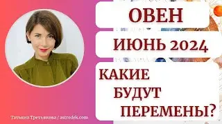 ♈ОВЕН - Гороскоп🌻 ИЮНЬ 2024. Какие подарки приготовил вам июнь? Астролог Татьяна Третьякова