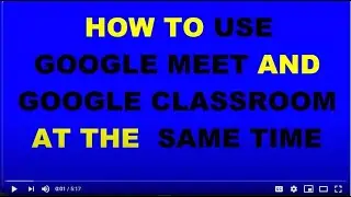 HOW TO USE GOOGLE MEET AND CLASSROOM AT THE SAME TIME