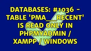 Databases: #1036 - Table pma__recent is read only in phpMyAdmin / xampp / Windows