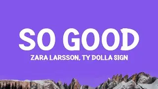 Zara Larsson - So Good (ft. Ty Dolla Sign) Lyrics