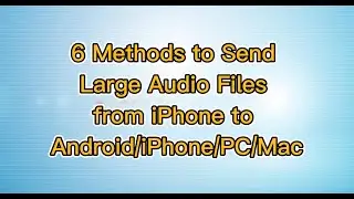 6 Methods to Send Large Audio Files from iPhone to Android/iPhone/PC/Mac