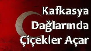Turkish Folk Song - Kafkasya Dağlarında Çiçekler Açar