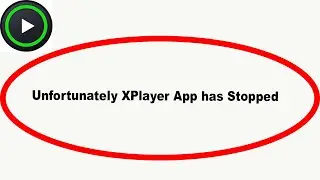 Fix XPlayer Unfortunately Has Stopped | XPlayer Stopped Problem | PSA 24