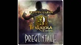PREGUNTALE - Edwin Luna y la Trakalosa de Monterrey
