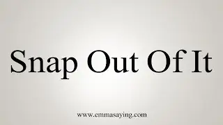 How To Say Snap Out Of It