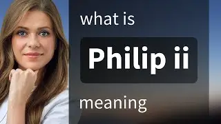 Philip ii | meaning of PHILIP II