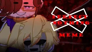 Perfect Nothing Meme / Gacha Club / Fnaf