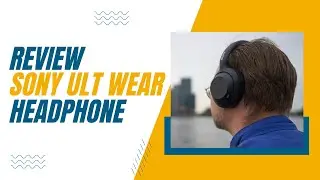 Sony ULT Wear headphones | Review