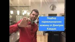 Подбор парикмахерских ножниц от Дмитрия Каждан