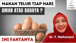 Makan Telur Tiap Hari Itu Berbahaya? Simak Faktanya! | dr Teguh Mahanani.