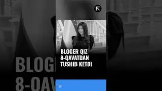 Samarqandlik bloger qiz ko’p qavatli uydan o’zini tashlab yuborgani aytilmoqda