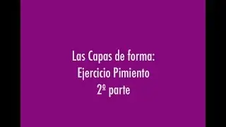 LAS CAPAS DE FORMA: Ejercicio Pimiento 2º Parte