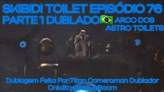 Skibidi Toilet(episódio 76 PARTE 1-Dublado🇧🇷) ARCO ASTRO TOILET [[Creditos:@DaFuqBoom]]