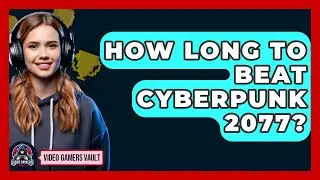How Long To Beat Cyberpunk 2077? - Video Gamers Vault